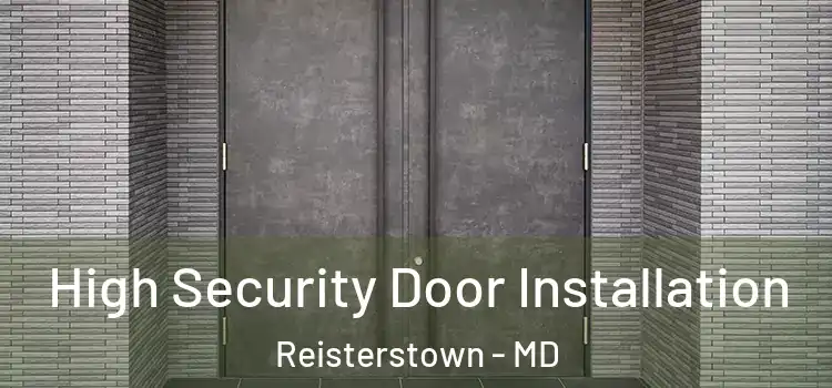 High Security Door Installation Reisterstown - MD